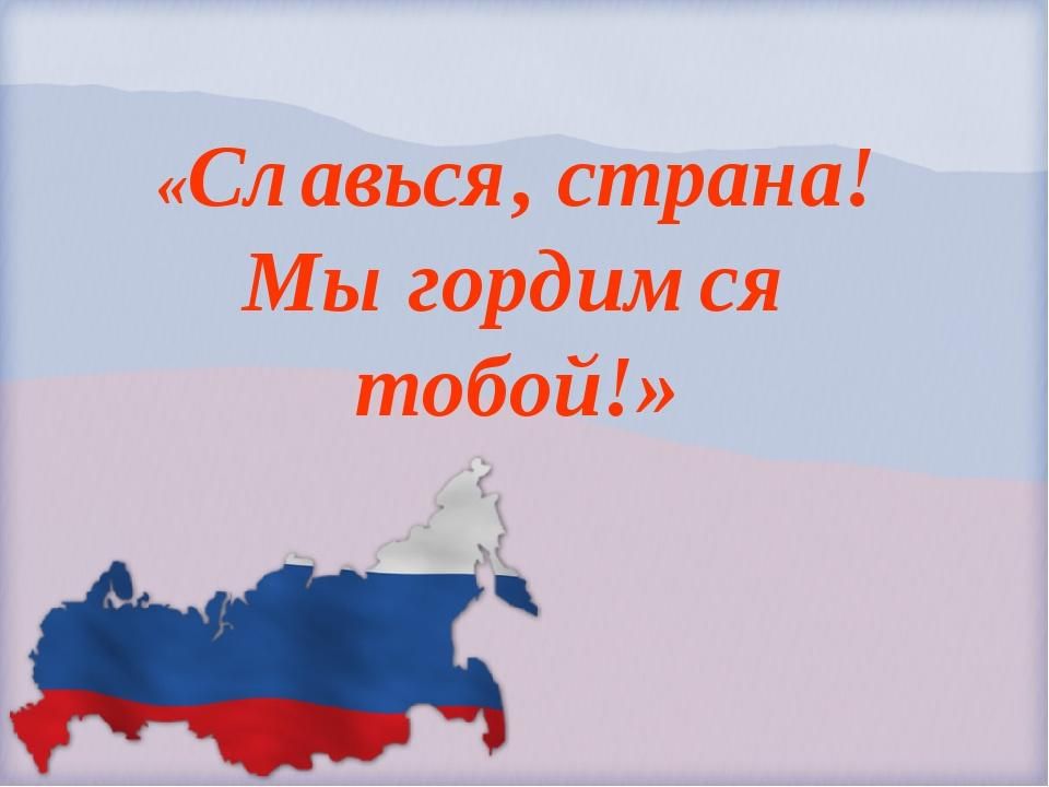 Тебя дорогая моя родина я люблю. Славься Страна мы гордимся тобой. Мы гордимся своей родиной. Мы годи ся своей родиной. Мы гордимся Россией родиной нашей.